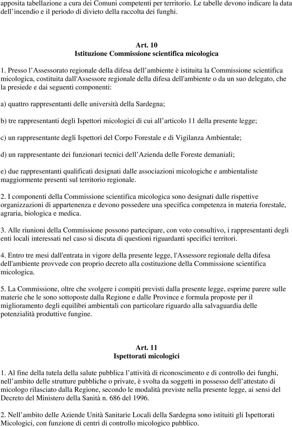 Presso l Assessorato regionale della difesa dell ambiente è istituita la Commissione scientifica micologica, costituita dall'assessore regionale della difesa dell'ambiente o da un suo delegato, che