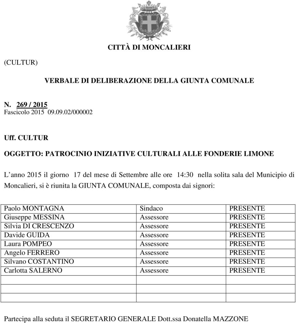 si è riunita la GIUNTA COMUNALE, composta dai signori: Paolo MONTAGNA Sindaco PRESENTE Giuseppe MESSINA Assessore PRESENTE Silvia DI CRESCENZO Assessore PRESENTE Davide GUIDA