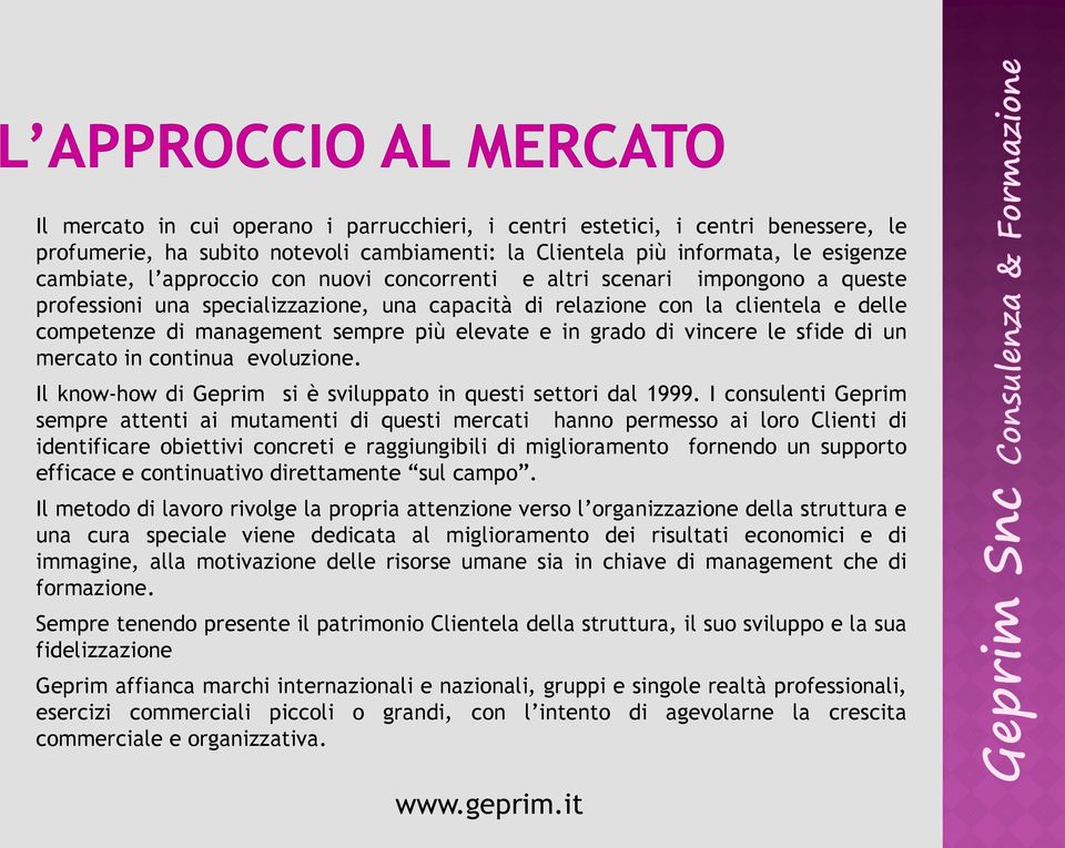 le sfide di un mercato in continua evoluzione. Il know-how di Geprim si è sviluppato in questi settori dal 1999.