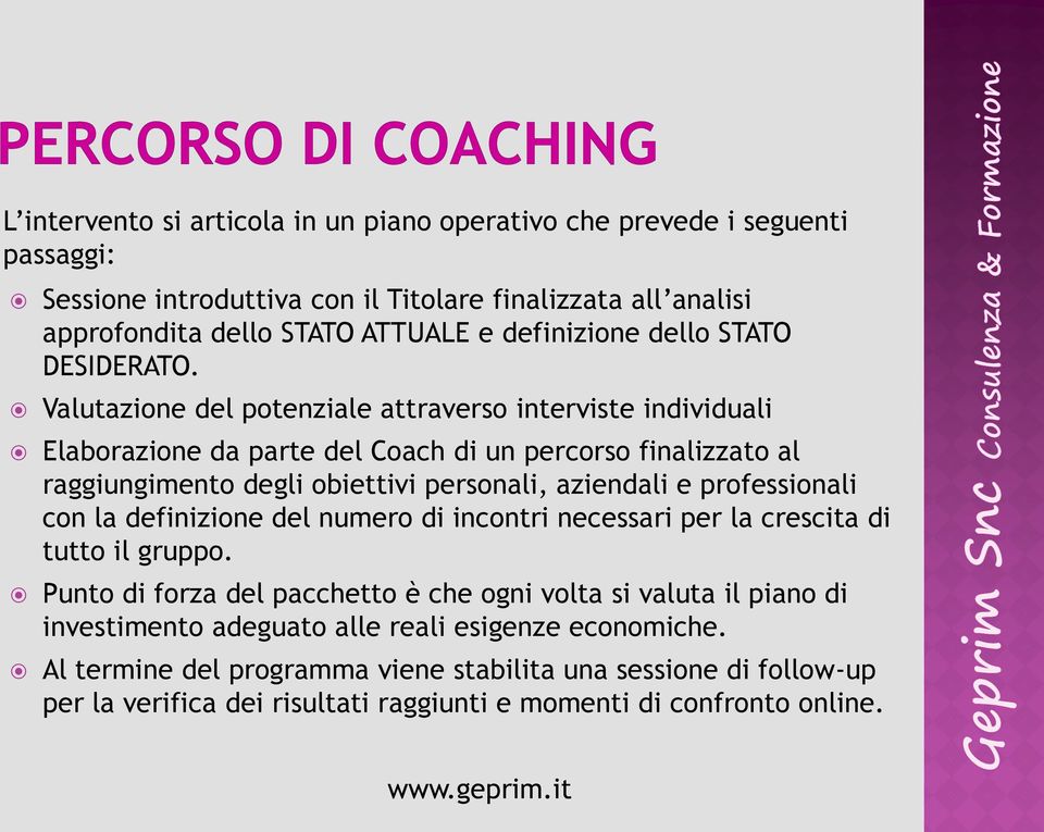 Valutazione del potenziale attraverso interviste individuali Elaborazione da parte del Coach di un percorso finalizzato al raggiungimento degli obiettivi personali, aziendali e