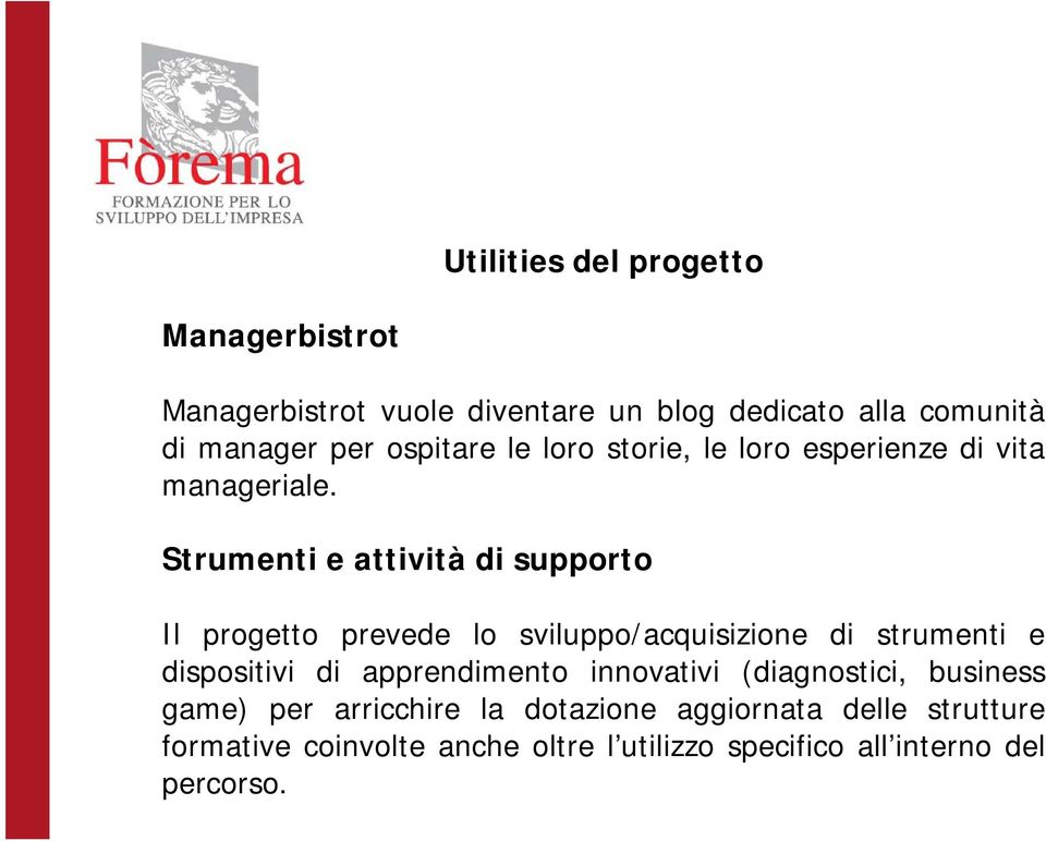 Strumenti e attività di supporto Il progetto prevede lo sviluppo/acquisizione di strumenti e dispositivi di