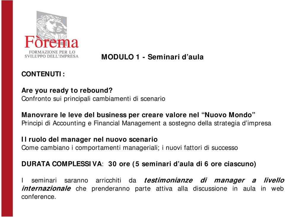 Management a sostegno della strategia d impresa Il ruolo del manager nel nuovo scenario Come cambiano i comportamenti manageriali; i nuovi fattori