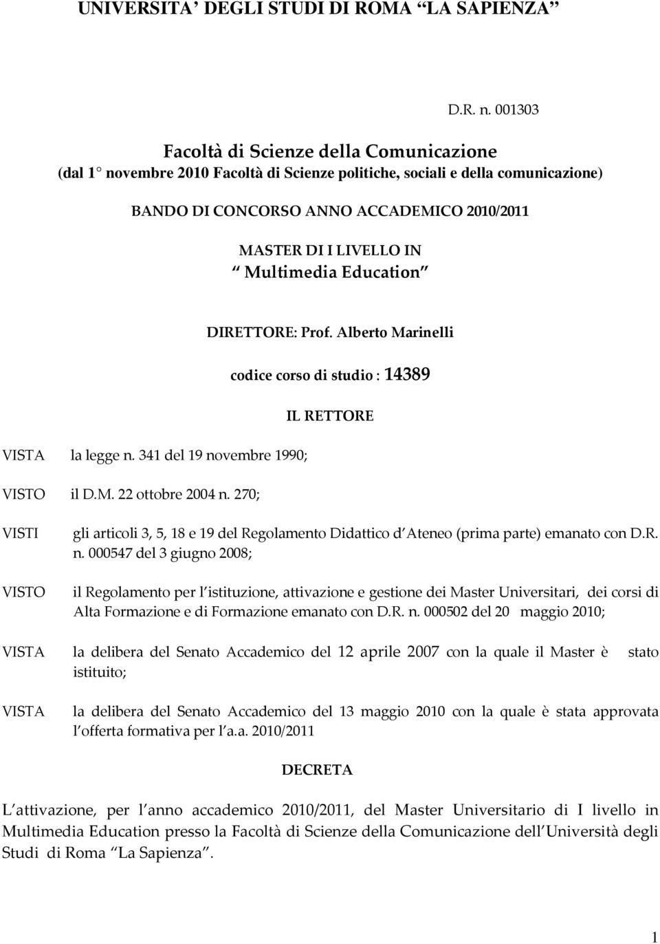 Multimedia Education DIRETTORE: Prof. Alberto Marinelli codice corso di studio : 14389 VISTA la legge n. 341 del 19 novembre 1990; VISTO il D.M. 22 ottobre 2004 n.