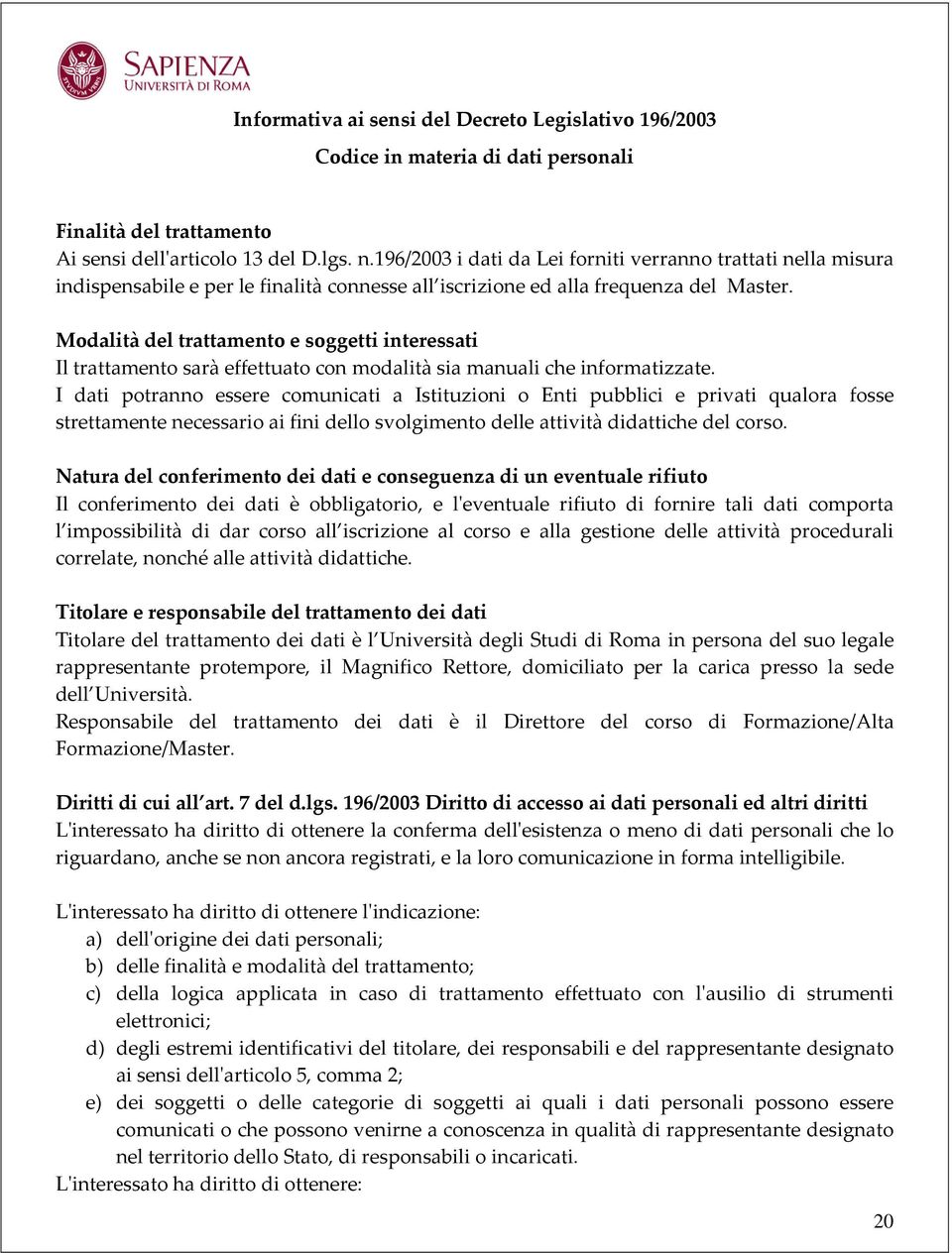 Modalità del trattamento e soggetti interessati Il trattamento sarà effettuato con modalità sia manuali che informatizzate.