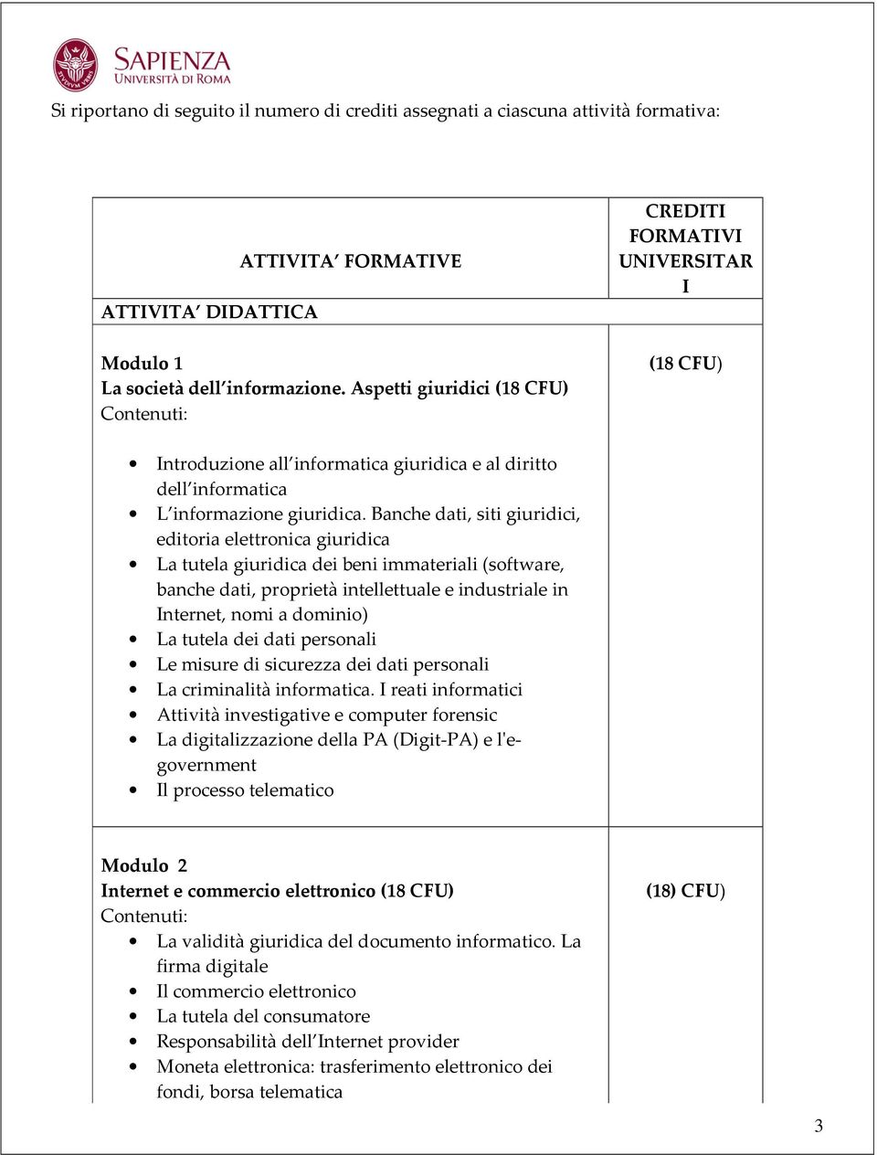 Banche dati, siti giuridici, editoria elettronica giuridica La tutela giuridica dei beni immateriali (software, banche dati, proprietà intellettuale e industriale in Internet, nomi a dominio) La