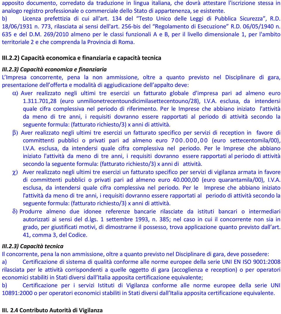 635 e del D.M. 269/2010 almeno per le classi funzionali A e B, per il livello dimensionale 1, per l'ambito territoriale 2 e che comprenda la Provincia di Roma. III.2.2) Capacità economica e finanziaria e capacità tecnica III.