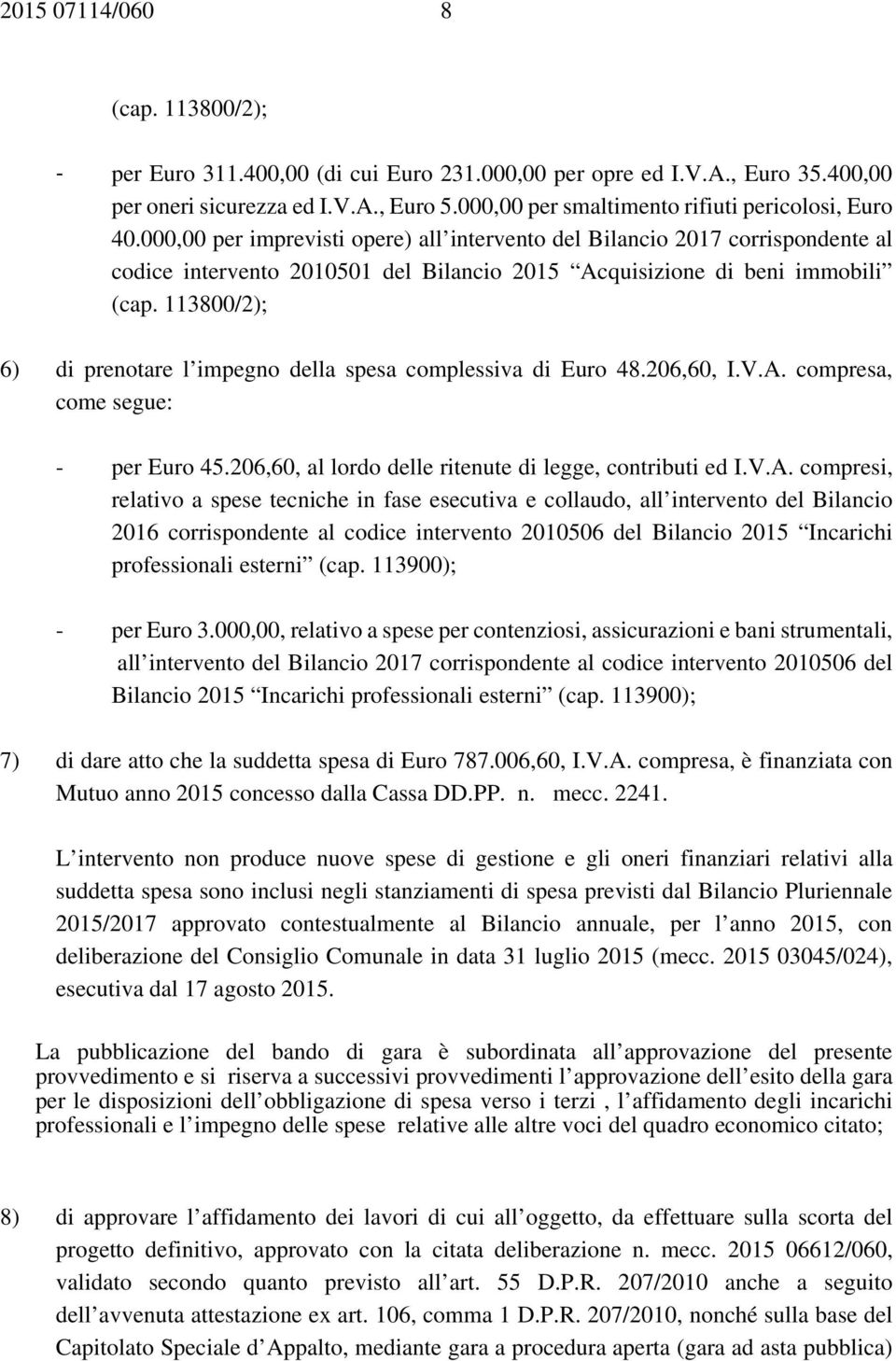 000,00 per imprevisti opere) all intervento del Bilancio 2017 corrispondente al codice intervento 2010501 del Bilancio 2015 Acquisizione di beni immobili (cap.