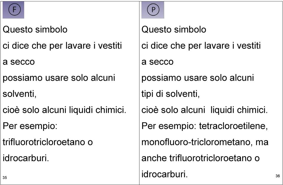 ci dice che per lavare i vestiti a secco possiamo usare solo alcuni tipi di solventi, cioè solo