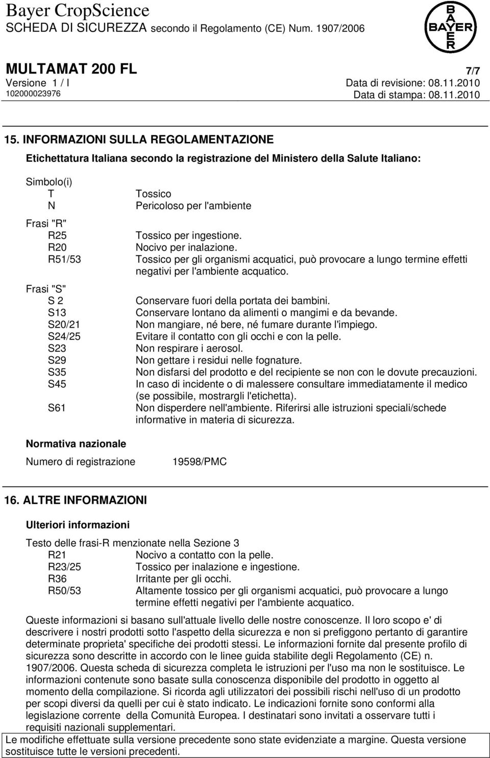 ingestione. R20 Nocivo per inalazione. R51/53 Tossico per gli organismi acquatici, può provocare a lungo termine effetti negativi per l'ambiente acquatico.