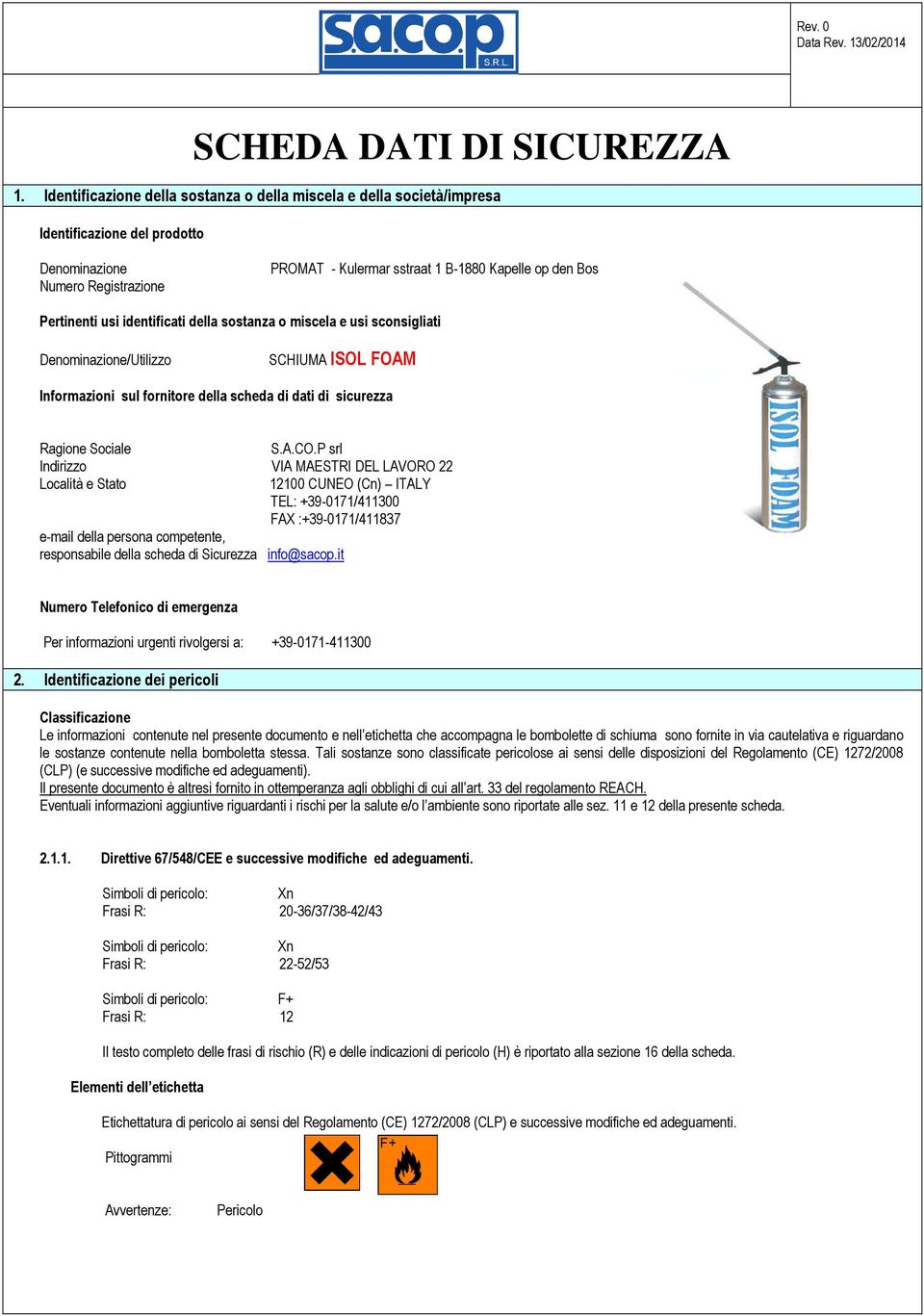 usi identificati della sostanza o miscela e usi sconsigliati Denominazione/Utilizzo SCHIUMA ISOL FOAM Informazioni sul fornitore della scheda di dati di sicurezza Ragione Sociale S.A.CO.