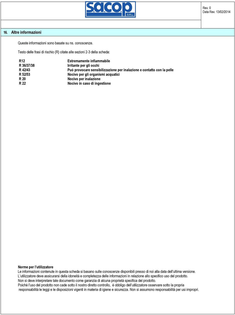 inalazione e contatto con la pelle Nocivo per gli organismi acquatici Nocivo per inalazione Nocivo in caso di ingestione Norme per l utilizzatore Le informazioni contenute in questa scheda si basano