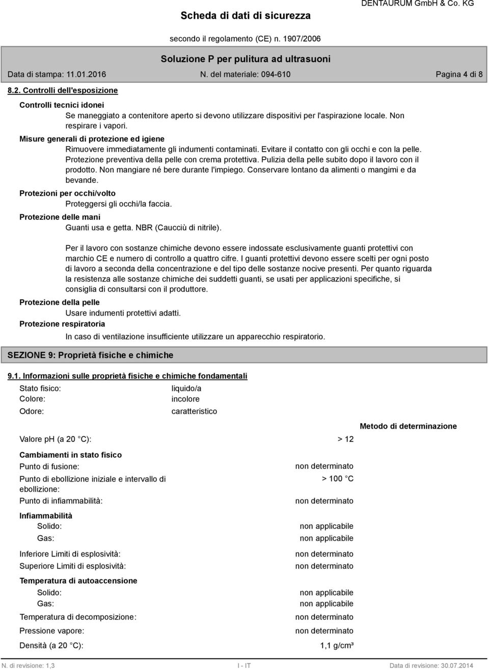 Pulizia della pelle subito dopo il lavoro con il prodotto. Non mangiare né bere durante l'impiego. Conservare lontano da alimenti o mangimi e da bevande.