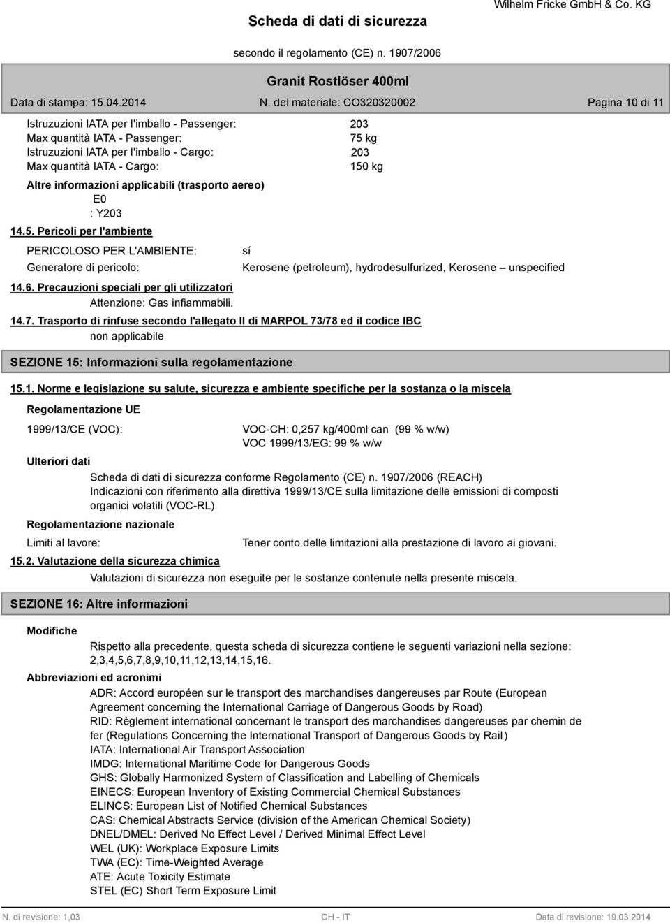 sí 203 75 kg 203 150 kg Kerosene (petroleum), hydrodesulfurized, Kerosene unspecified 14.7. Trasporto di rinfuse secondo l'allegato II di MARPOL 73/78 ed il codice IBC non applicabile SEZIONE 15: Informazioni sulla regolamentazione 15.