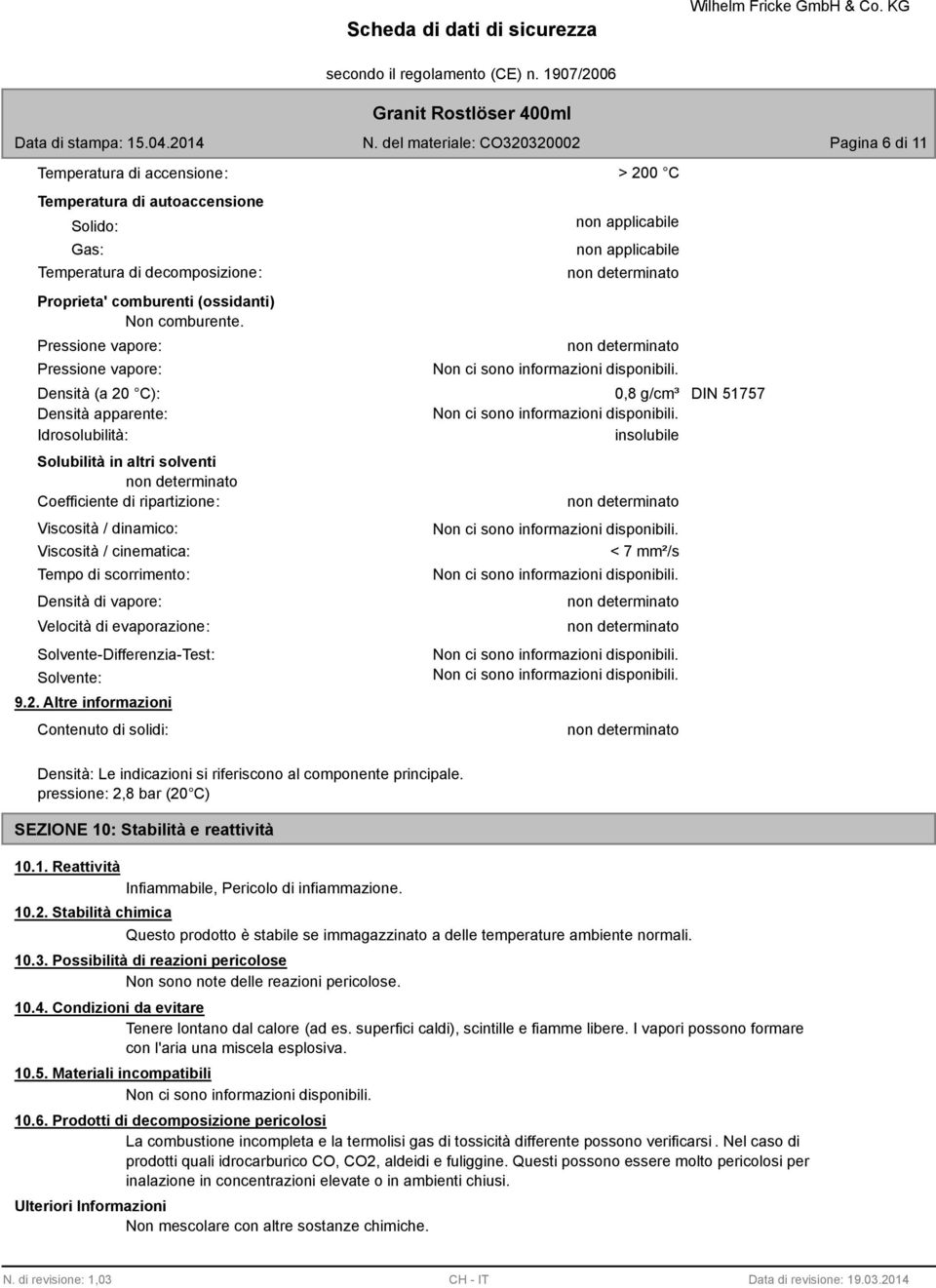 Coefficiente di ripartizione: Viscosità / dinamico: Viscosità / cinematica: Tempo di scorrimento: Densità di vapore: Velocità di evaporazione: Solvente-Differenzia-Test: Solvente: 9.2.