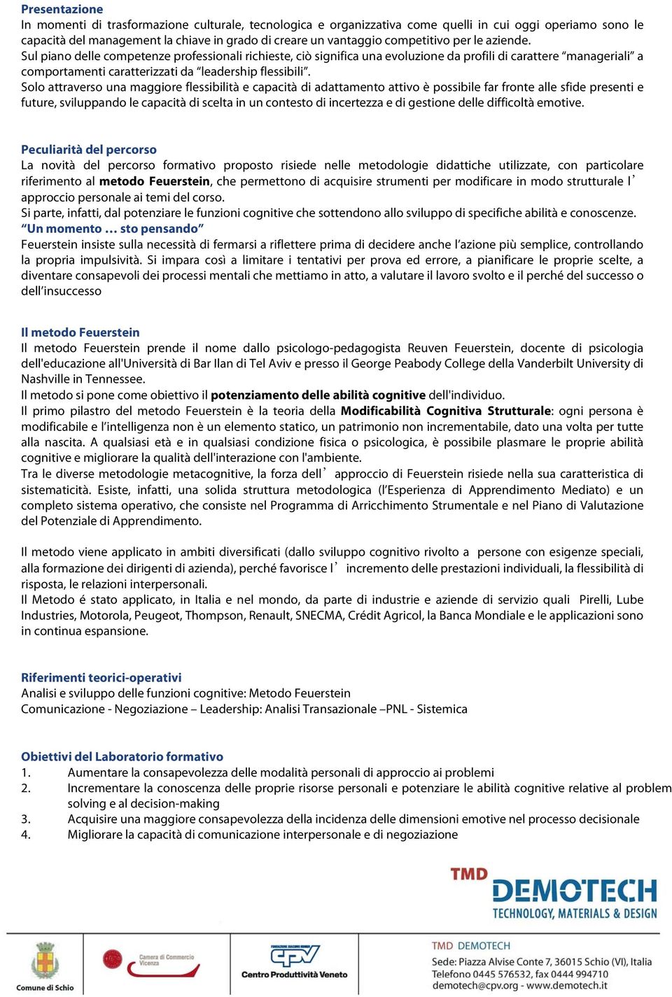 Sul piano delle competenze professionali richieste, ciò significa una evoluzione da profili di carattere manageriali a comportamenti caratterizzati da leadership flessibili.