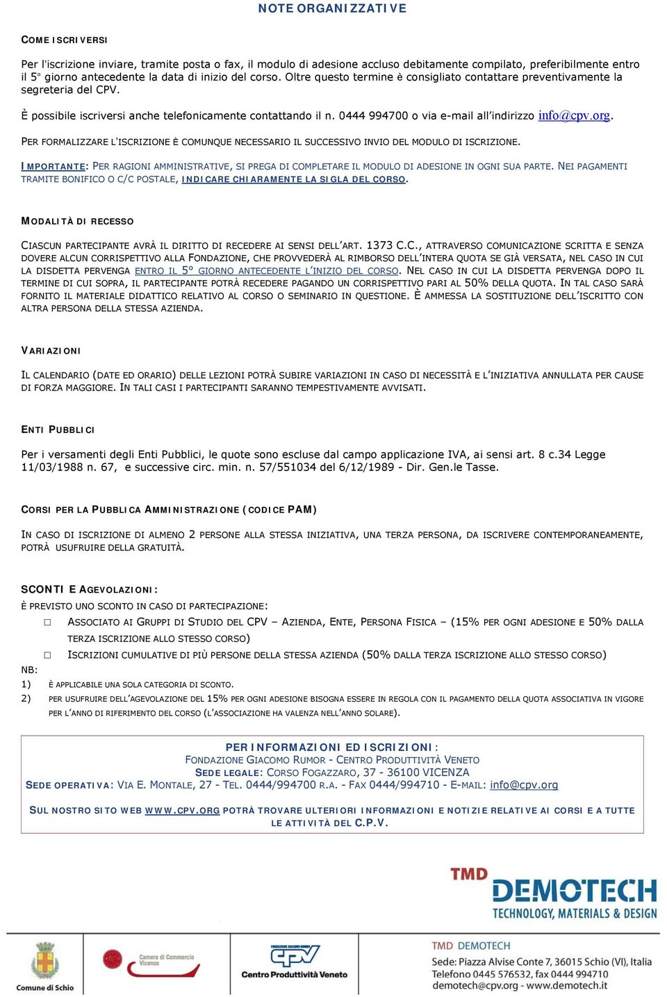 0444 994700 o via e-mail all indirizzo info@cpv.org. PER FORMALIZZARE L ISCRIZIONE È COMUNQUE NECESSARIO IL SUCCESSIVO INVIO DEL MODULO DI ISCRIZIONE.