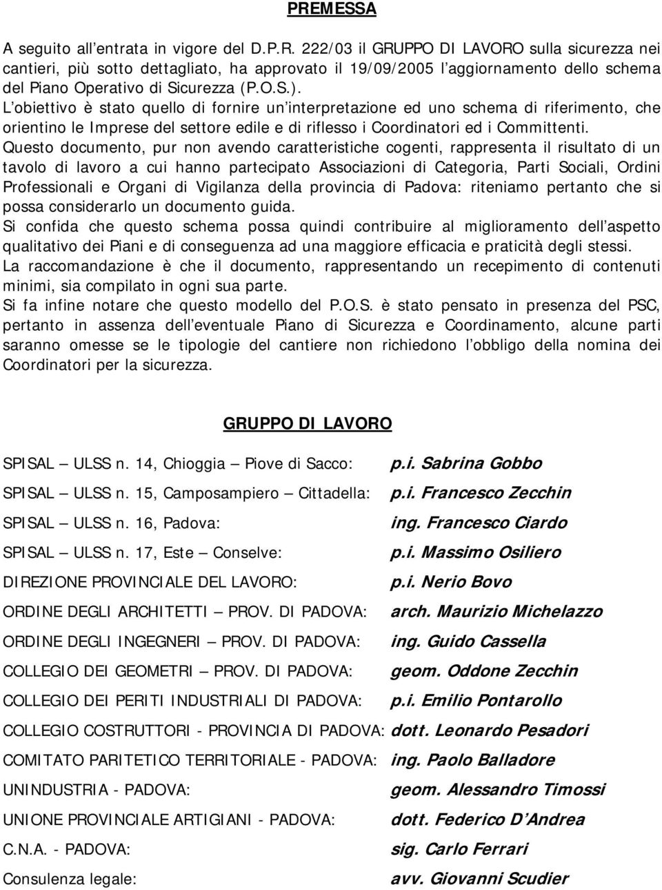 Questo documento, pur non avendo caratteristiche cogenti, rappresenta il risultato di un tavolo di lavoro a cui hanno partecipato Associazioni di Categoria, Parti Sociali, Ordini Professionali e