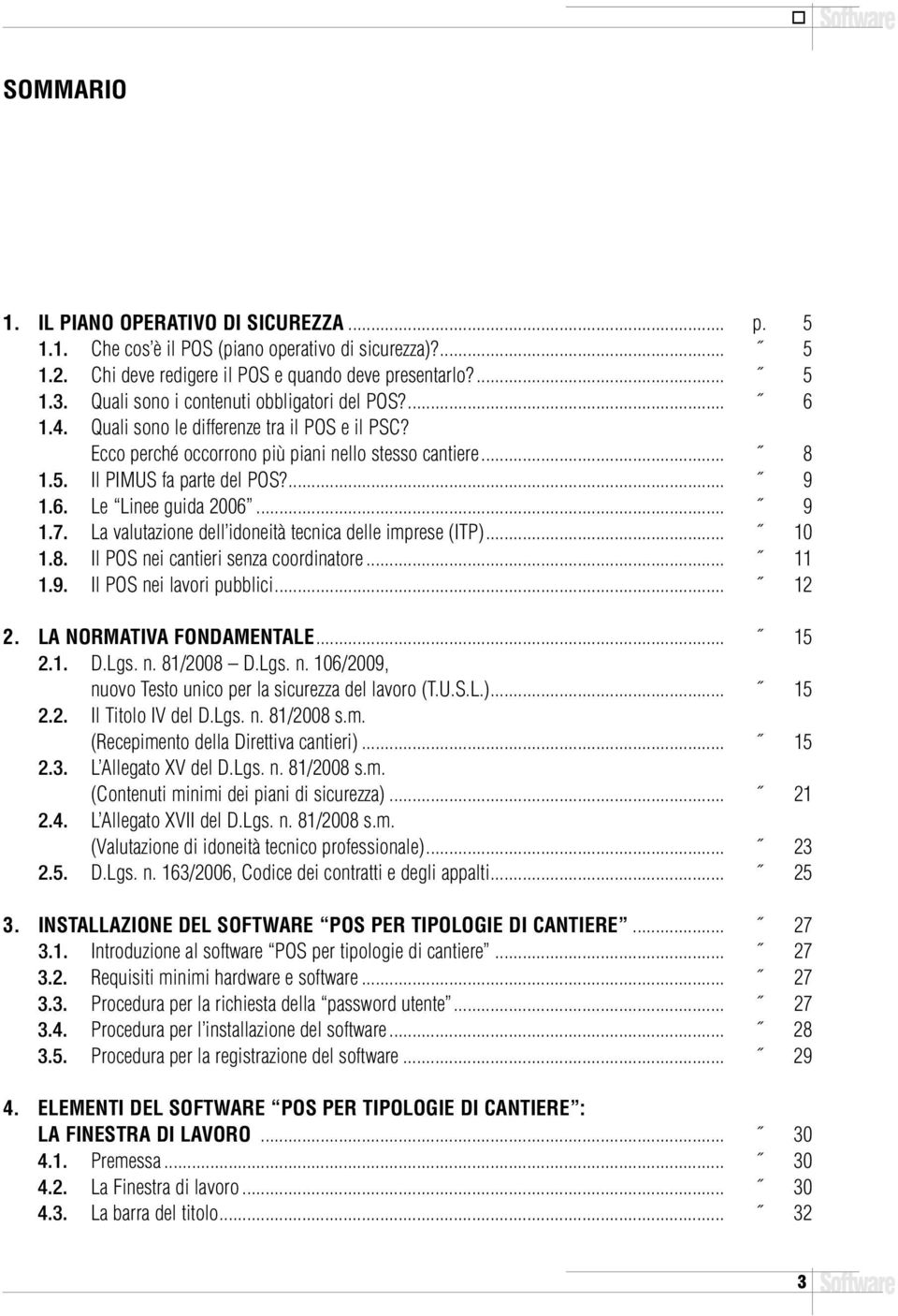 .. 9 1.7. La valutazione dell idoneità tecnica delle imprese (ITP)... 10 1.8. Il POS nei cantieri senza coordinatore... 11 1.9. Il POS nei lavori pubblici... 12 2. LA NORMATIVA FONDAMENTALE... 15 2.1. D.