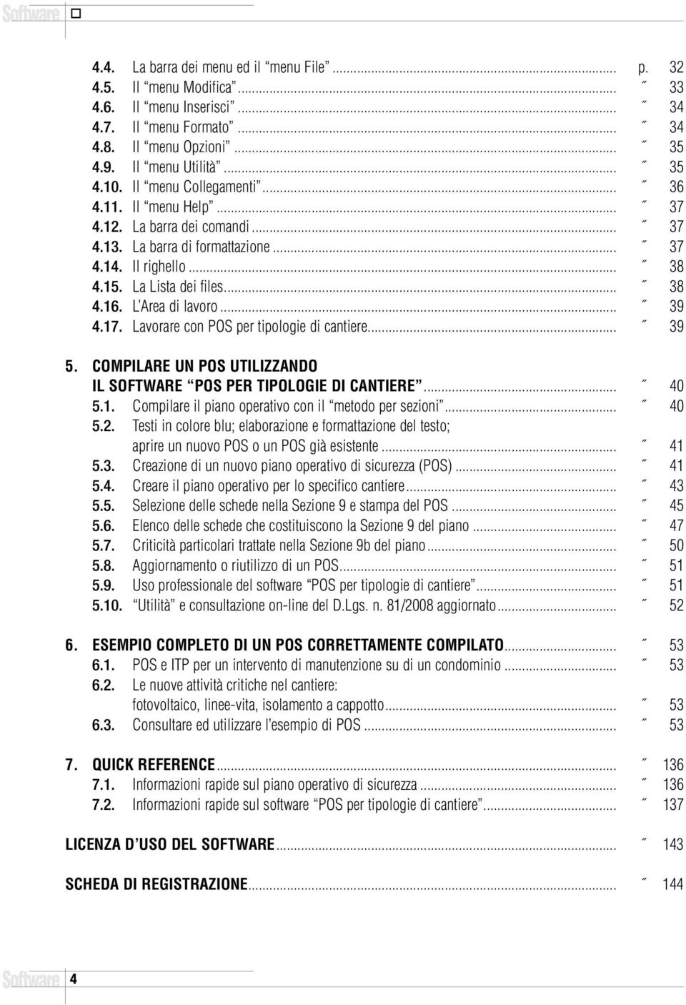 L Area di lavoro... 39 4.17. Lavorare con POS per tipologie di cantiere... 39 5. COMPILARE UN POS UTILIZZANDO IL SOFTWARE POS PER TIPOLOGIE DI CANTIERE... 40 5.1. Compilare il piano operativo con il metodo per sezioni.