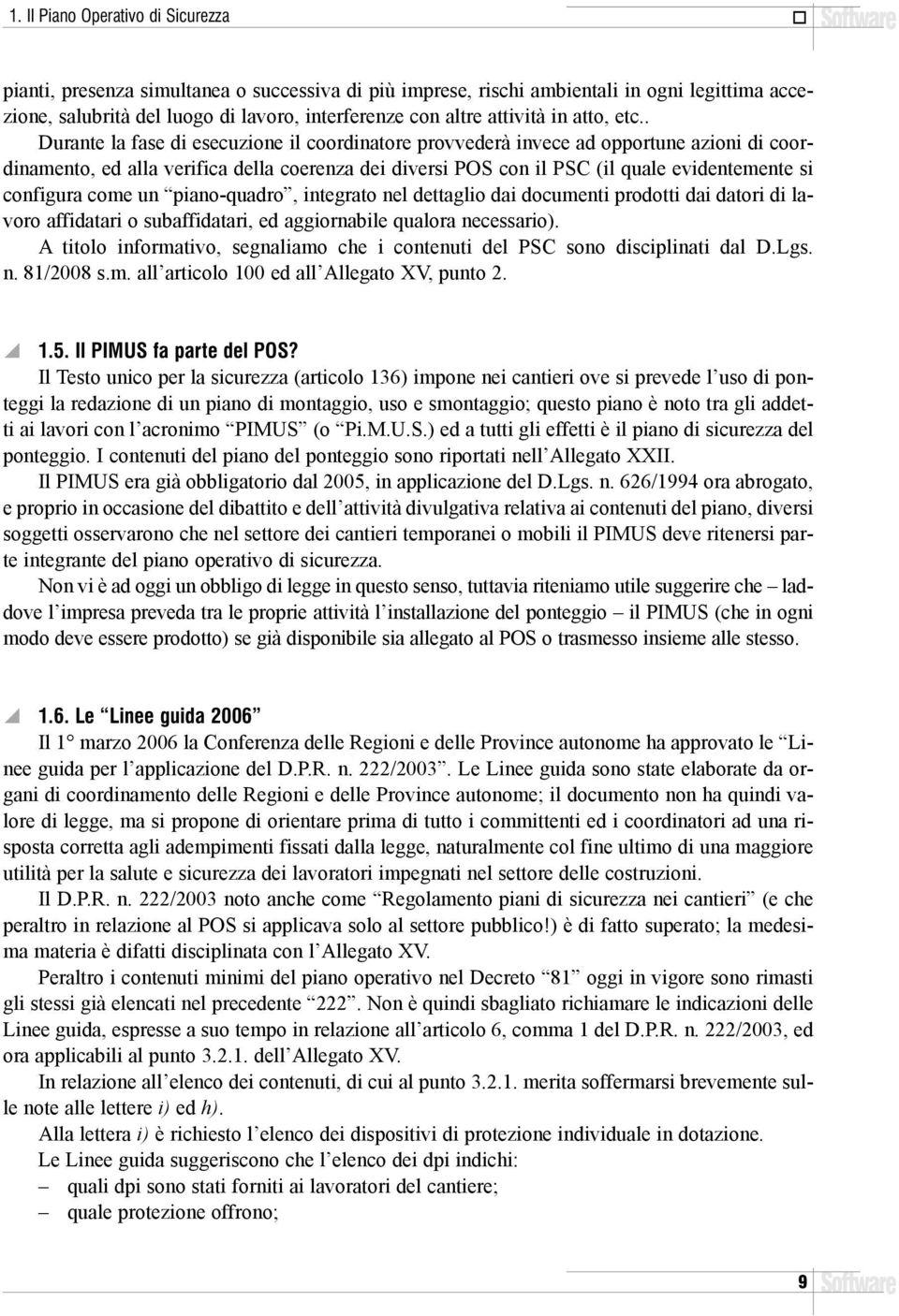 . Durante la fase di esecuzione il coordinatore provvederà invece ad opportune azioni di coordinamento, ed alla verifica della coerenza dei diversi POS con il PSC (il quale evidentemente si configura