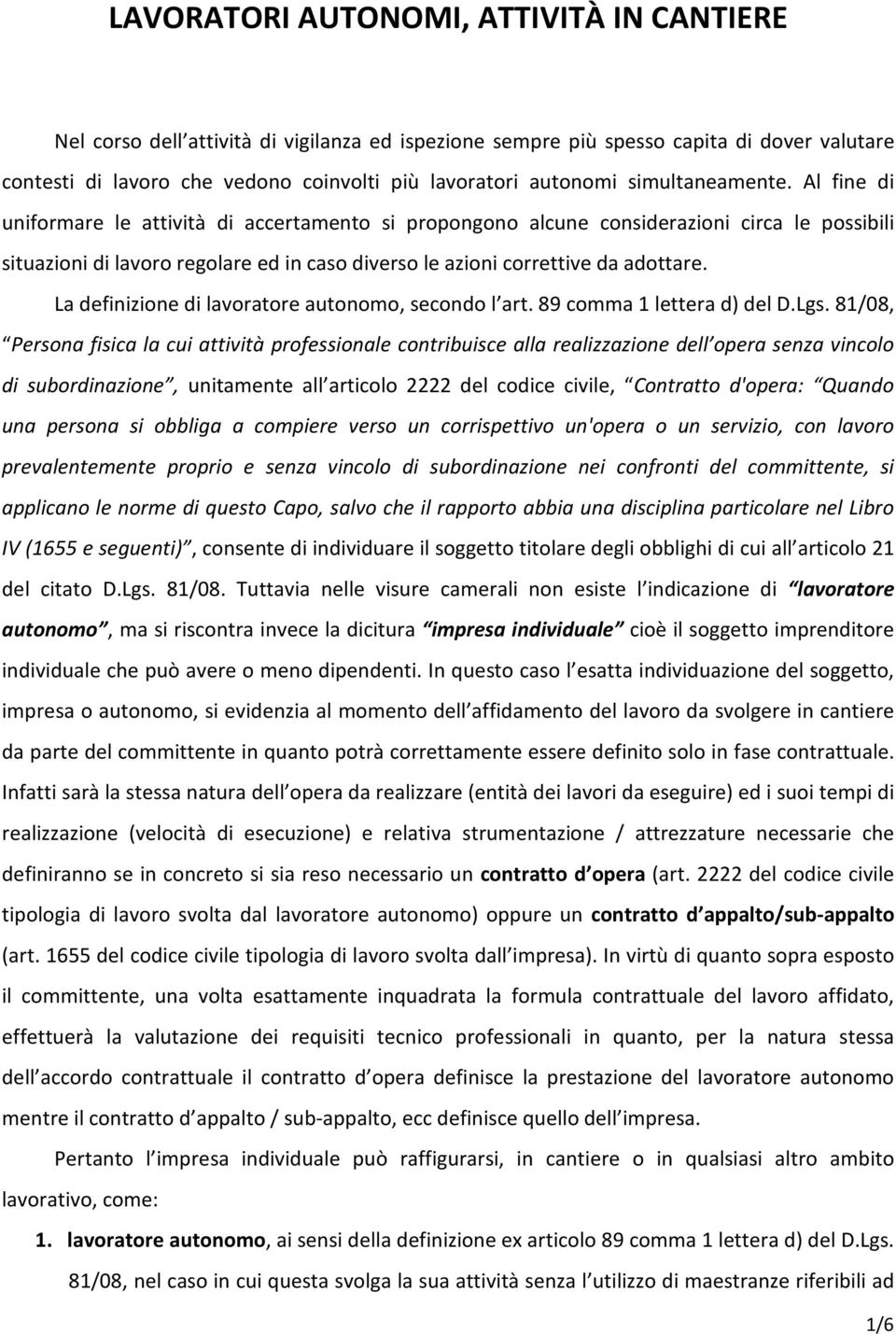 Al fine di uniformare le attività di accertamento si propongono alcune considerazioni circa le possibili situazioni di lavoro regolare ed in caso diverso le azioni correttive da adottare.