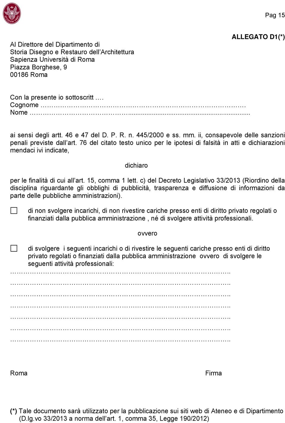 76 del citato testo unico per le ipotesi di falsità in atti e dichiarazioni mendaci ivi indicate, dichiaro per le finalità di cui all art. 15, comma 1 lett.