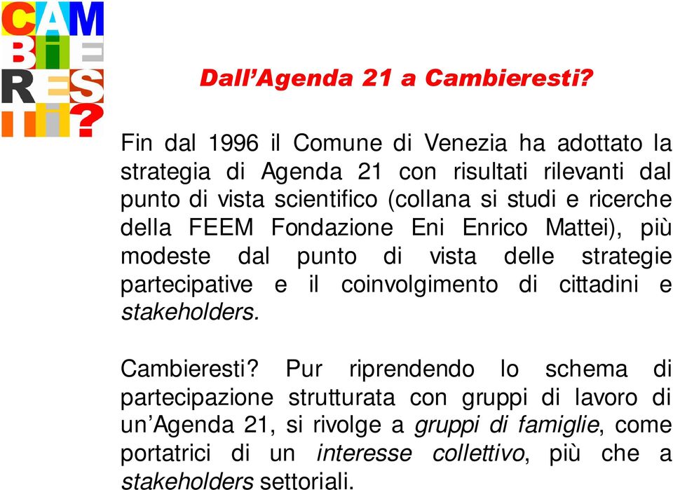 studi e ricerche della FEEM Fondazione Eni Enrico Mattei), più modeste dal punto di vista delle strategie partecipative e il