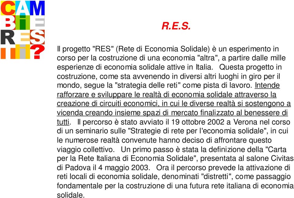 Intende rafforzare e sviluppare le realtà di economia solidale attraverso la creazione di circuiti economici, in cui le diverse realtà si sostengono a vicenda creando insieme spazi di mercato