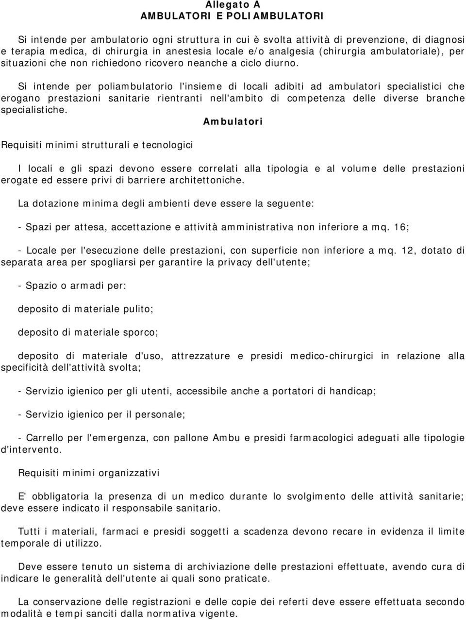 Si intende per poliambulatorio l'insieme di locali adibiti ad ambulatori specialistici che erogano prestazioni sanitarie rientranti nell'ambito di competenza delle diverse branche specialistiche.