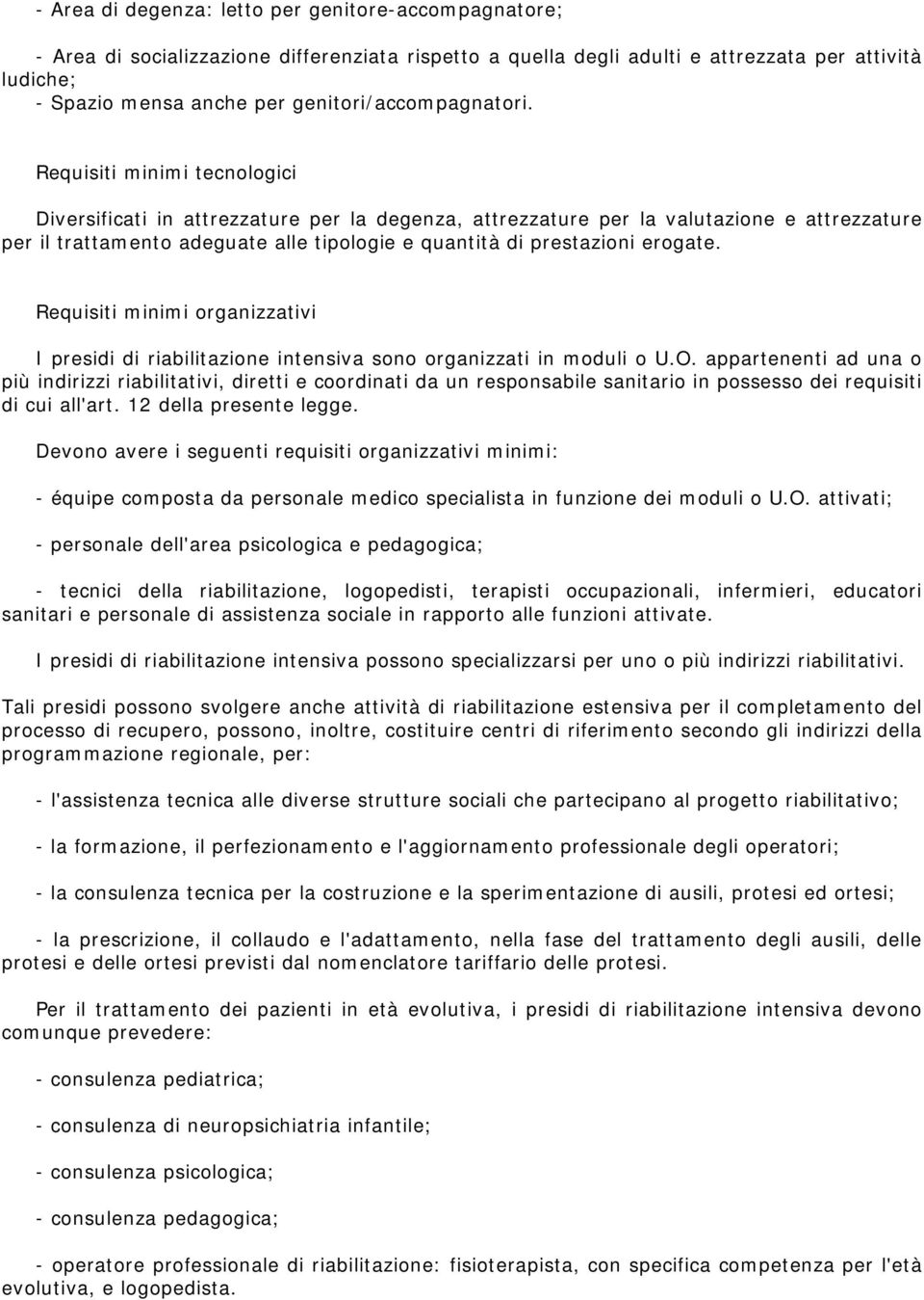 Requisiti minimi tecnologici Diversificati in attrezzature per la degenza, attrezzature per la valutazione e attrezzature per il trattamento adeguate alle tipologie e quantità di prestazioni erogate.