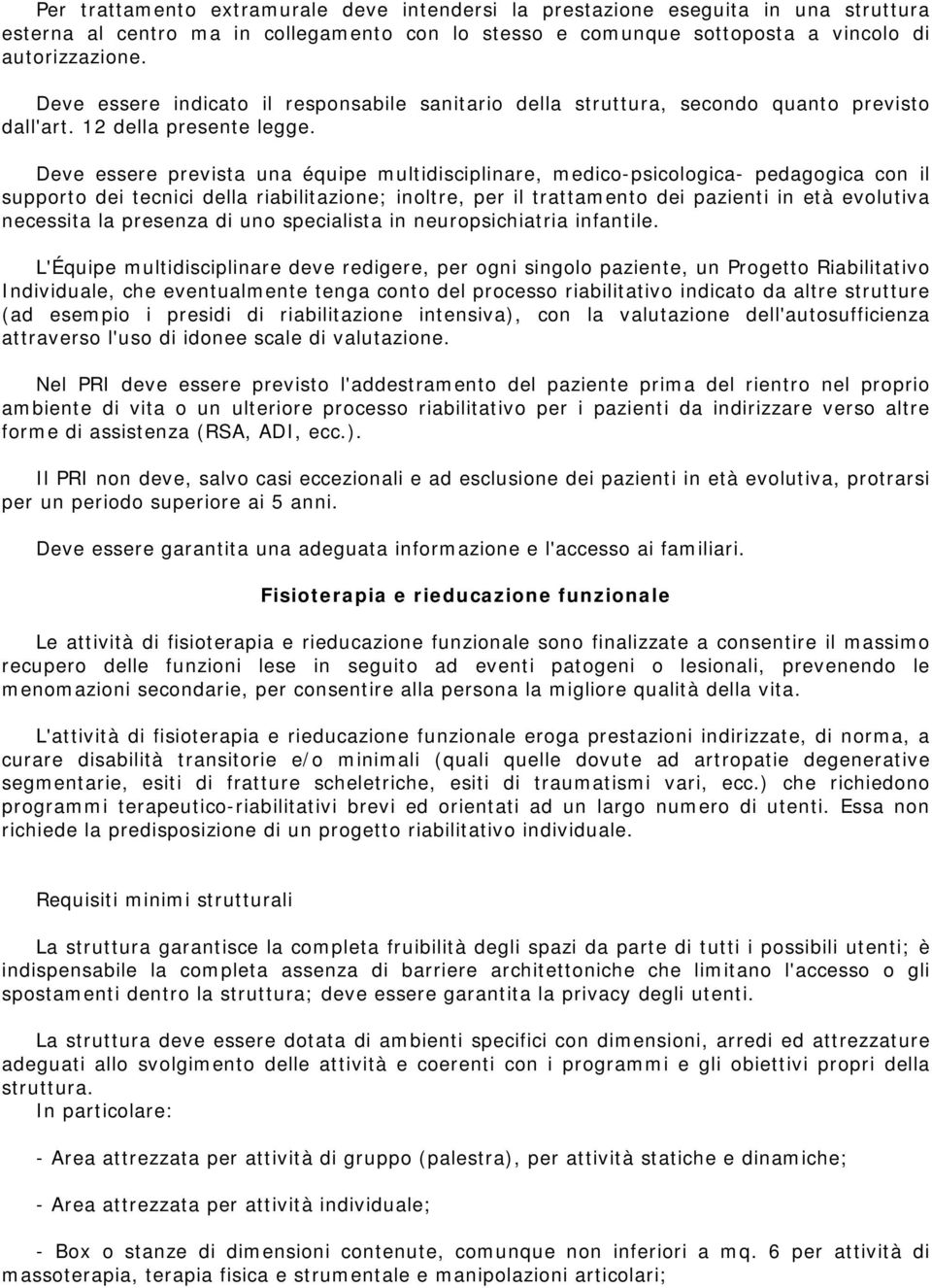 Deve essere prevista una équipe multidisciplinare, medico-psicologica- pedagogica con il supporto dei tecnici della riabilitazione; inoltre, per il trattamento dei pazienti in età evolutiva necessita