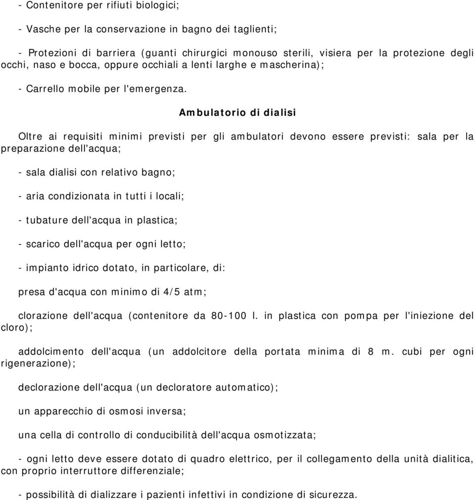 Ambulatorio di dialisi Oltre ai requisiti minimi previsti per gli ambulatori devono essere previsti: sala per la preparazione dell'acqua; - sala dialisi con relativo bagno; - aria condizionata in