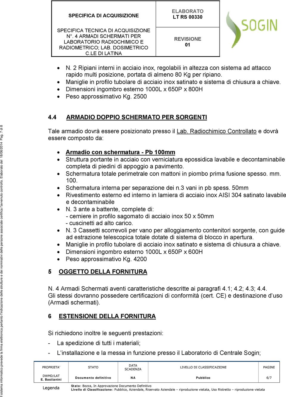 4 ARMADIO DOPPIO SCHERMATO PER SORGENTI Il sistema informatico prevede la firma elettronica pertanto l'indicazione delle strutture e dei nominativi delle persone associate certifica l'avvenuto