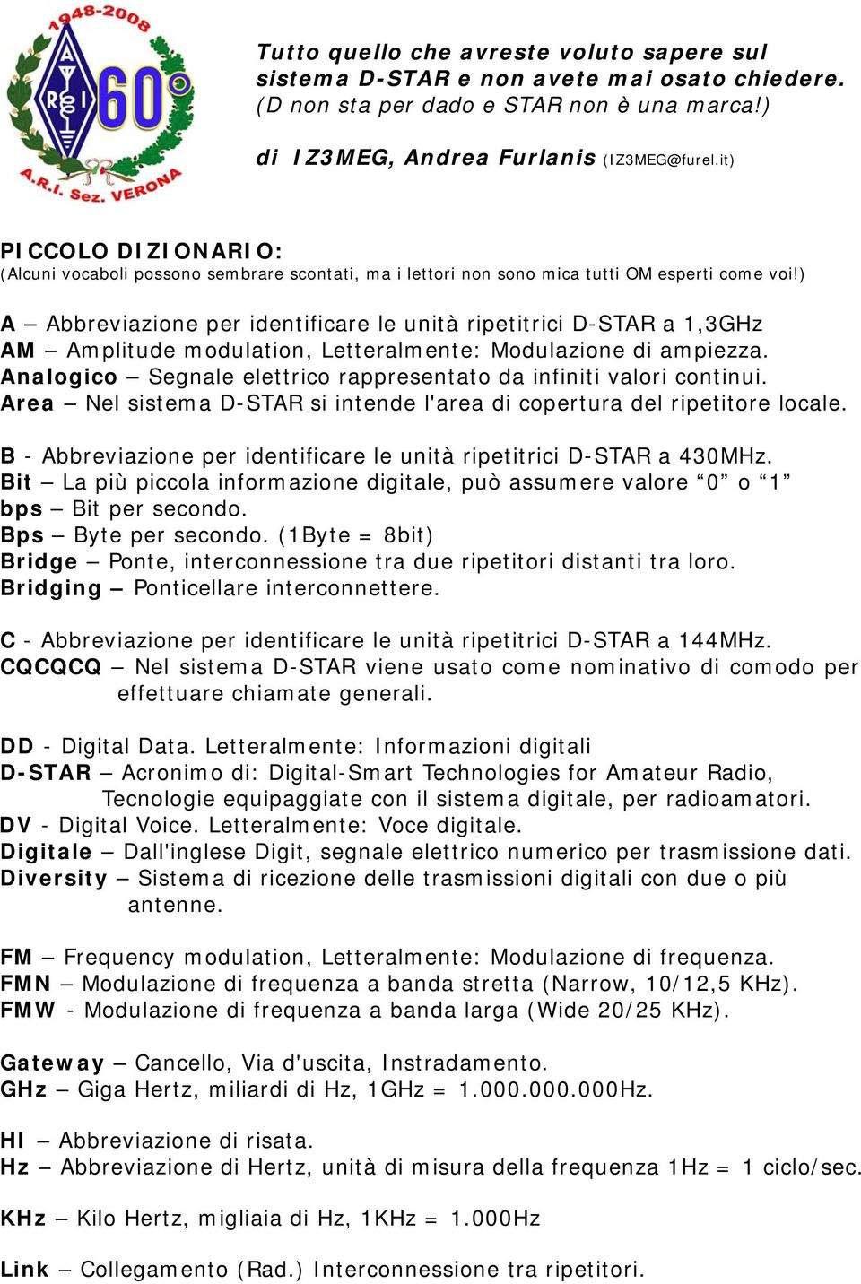 Analogico Segnale elettrico rappresentato da infiniti valori continui. Area Nel sistema D-STAR si intende l'area di copertura del ripetitore locale.