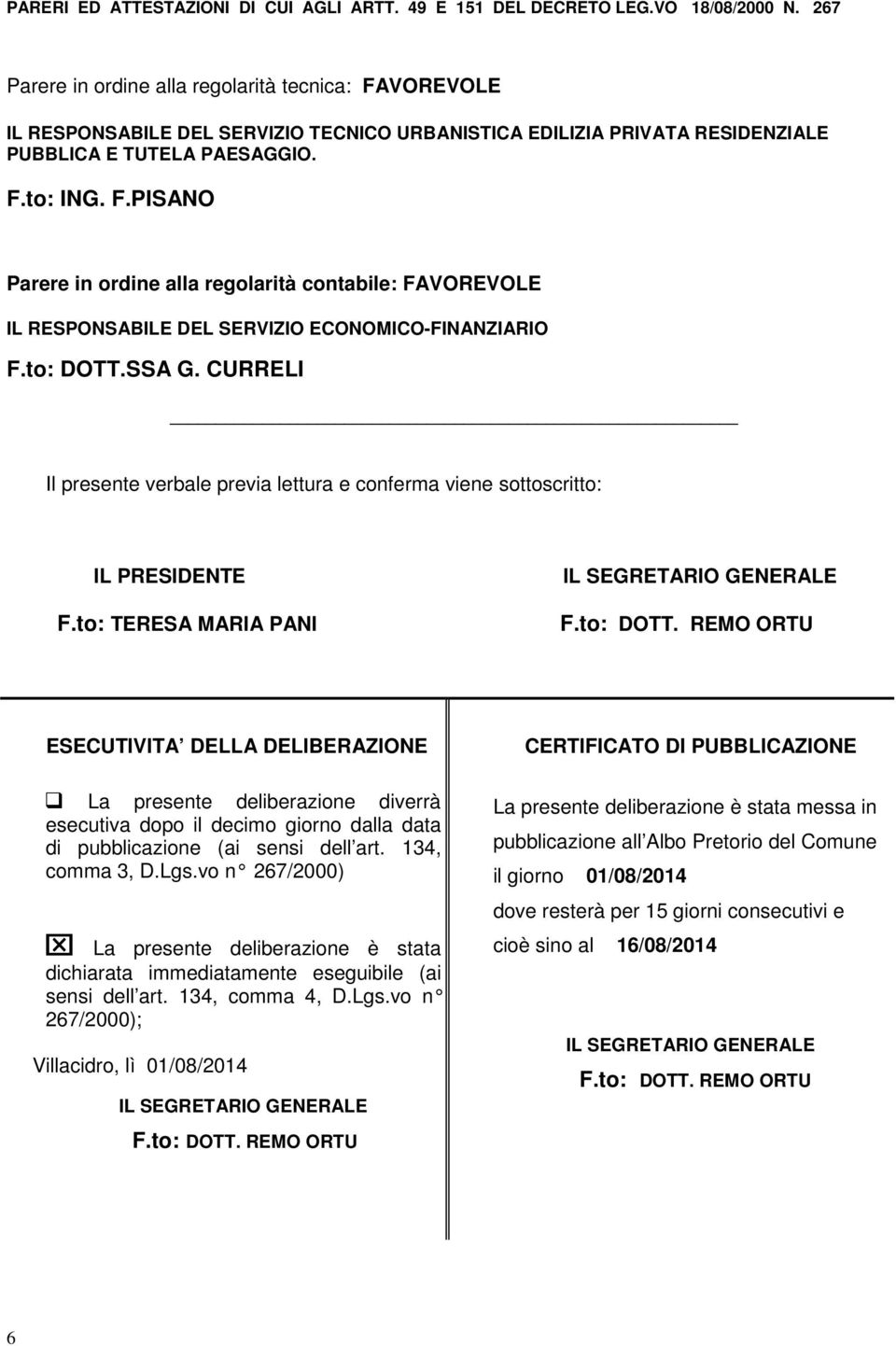 to: DOTT.SSA G. CURRELI Il presente verbale previa lettura e conferma viene sottoscritto: IL PRESIDENTE F.to: TERESA MARIA PANI IL SEGRETARIO GENERALE F.to: DOTT. REMO ORTU ESECUTIVITA DELLA DELIBERAZIONE La presente deliberazione diverrà esecutiva dopo il decimo giorno dalla data di pubblicazione (ai sensi dell art.