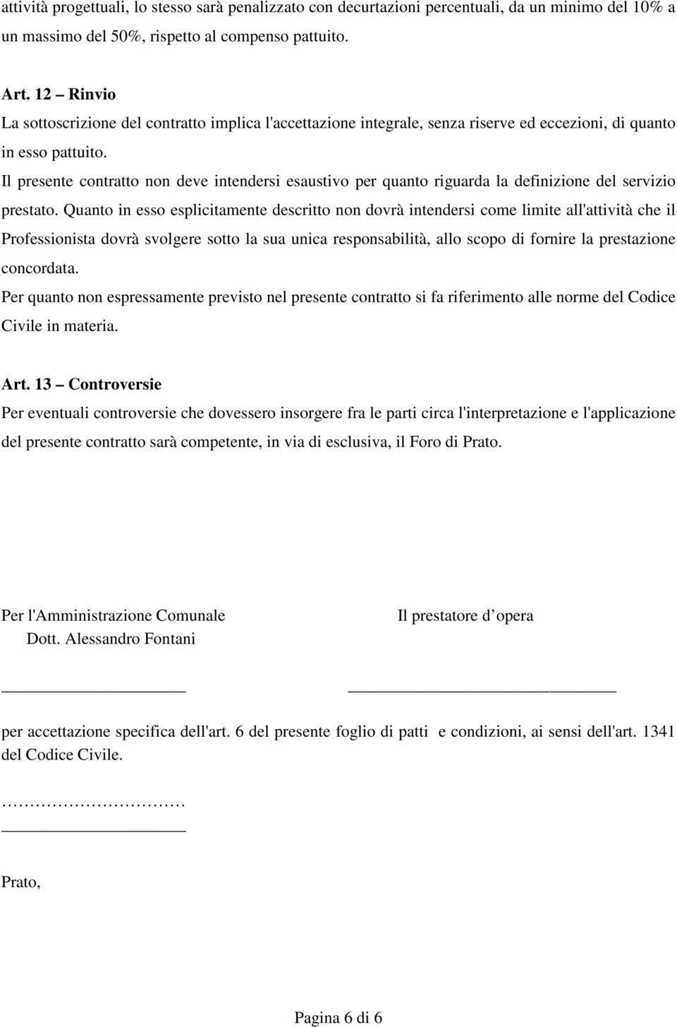 Il presente contratto non deve intendersi esaustivo per quanto riguarda la definizione del servizio prestato.