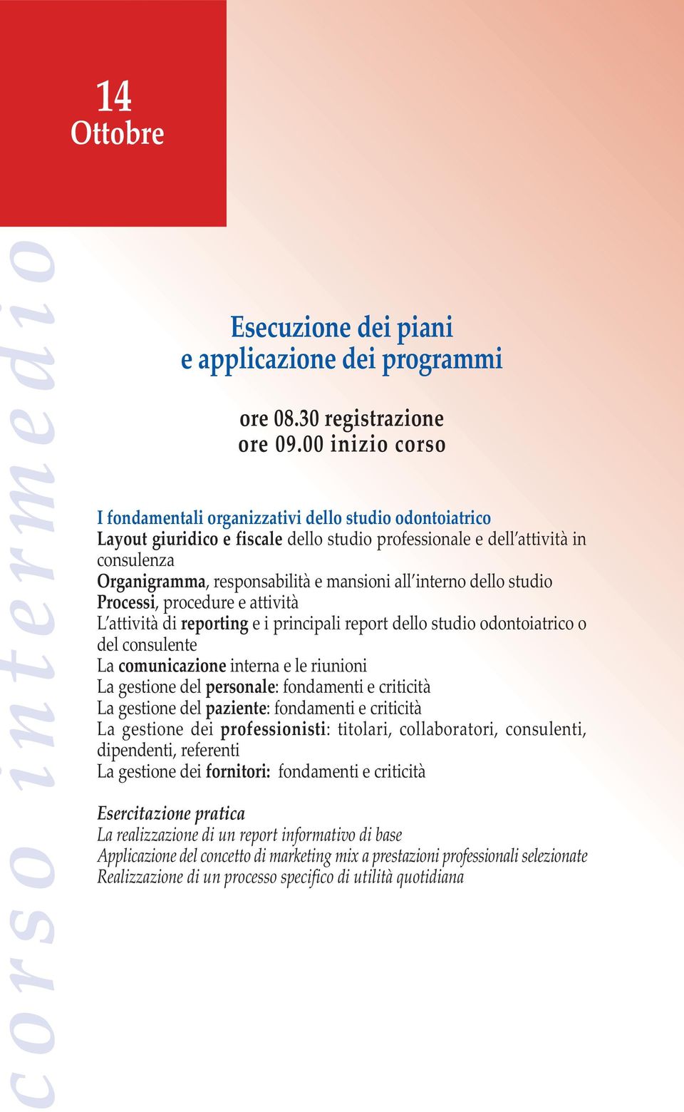 interno dello studio Processi, procedure e attività L attività di reporting e i principali report dello studio odontoiatrico o del consulente La comunicazione interna e le riunioni La gestione del