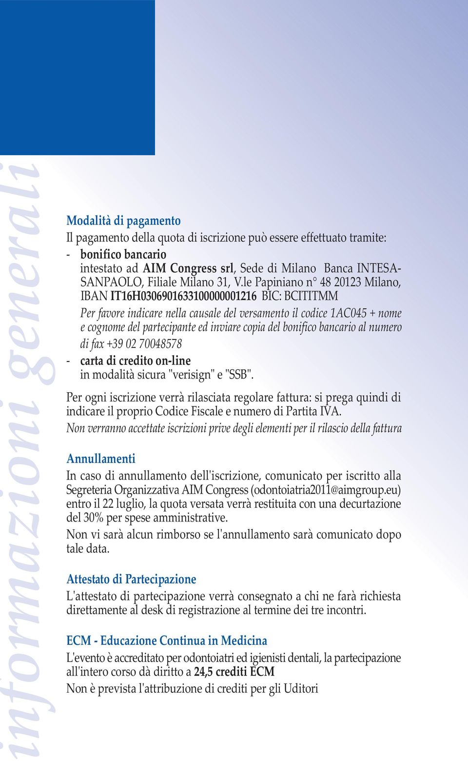 le Papiniano n 48 20123 Milano, IBAN IT16H0306901633100000001216 BIC: BCITITMM Per favore indicare nella causale del versamento il codice 1AC045 + nome e cognome del partecipante ed inviare copia del