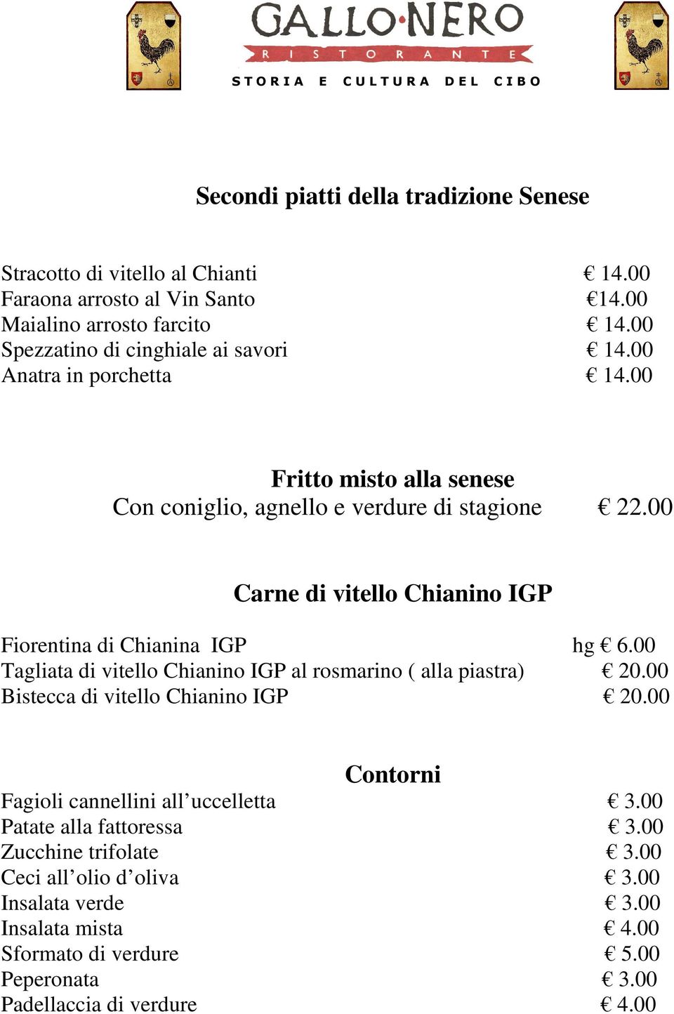 00 Carne di vitello Chianino IGP Fiorentina di Chianina IGP hg 6.00 Tagliata di vitello Chianino IGP al rosmarino ( alla piastra) 20.00 Bistecca di vitello Chianino IGP 20.