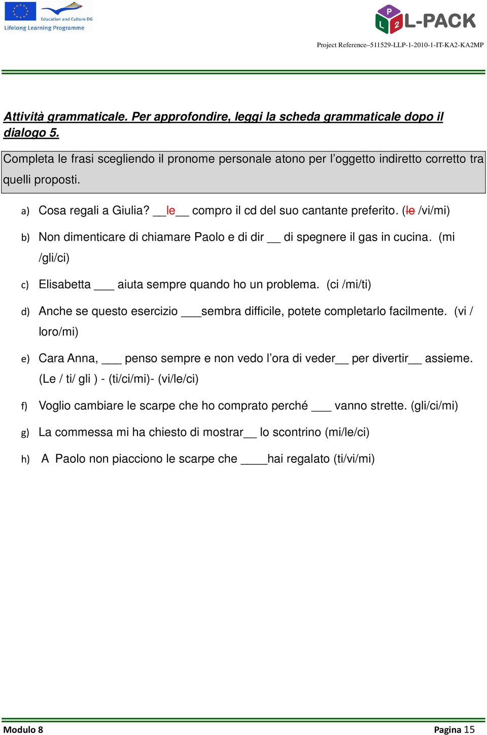 (mi /gli/ci) c) Elisabetta aiuta sempre quando ho un problema. (ci /mi/ti) d) Anche se questo esercizio sembra difficile, potete completarlo facilmente.