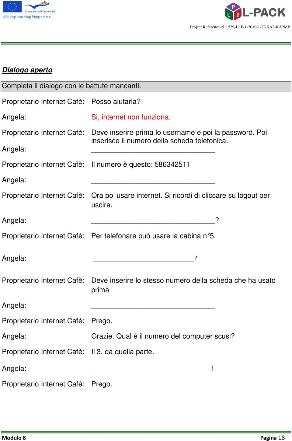 Proprietario Internet Cafè: Il numero è questo: 586342511 Proprietario Internet Cafè: Ora po usare internet. Si ricordi di cliccare su logout per uscire.