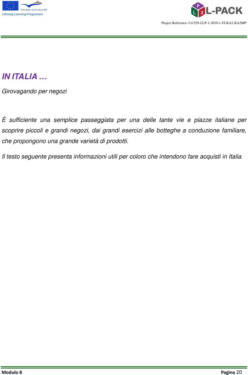 botteghe a conduzione familiare, che propongono una grande varietà di prodotti.