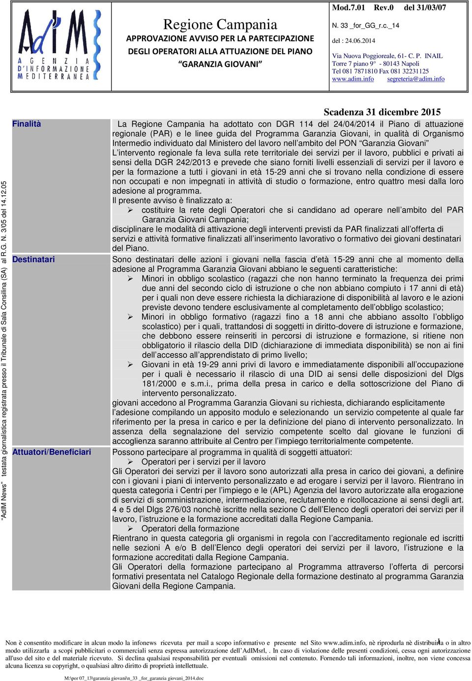 Programma Garanzia Giovani, in qualità di Organismo Intermedio individuato dal Ministero del lavoro nell ambito del PON Garanzia Giovani L intervento regionale fa leva sulla rete territoriale dei