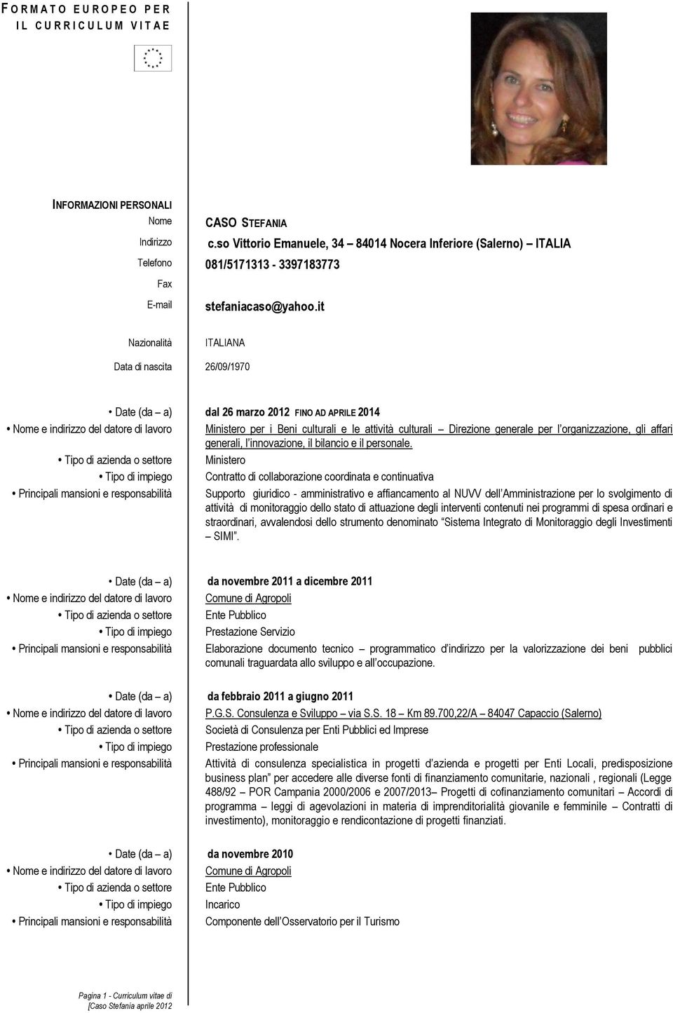 it Nazionalità ITALIANA Data di nascita 26/09/1970 Date (da a) dal 26 marzo 2012 FINO AD APRILE 2014 Nome e indirizzo del datore di lavoro Ministero per i Beni culturali e le attività culturali