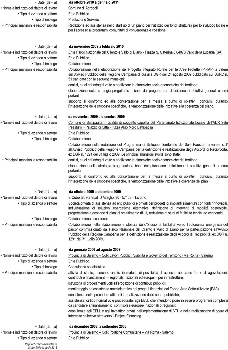 Date (da a) da novembre 2009 a febbraio 2010 Nome e indirizzo del datore di lavoro Ente Parco Nazionale del Cilento e Vallo di Diano - Piazza S.