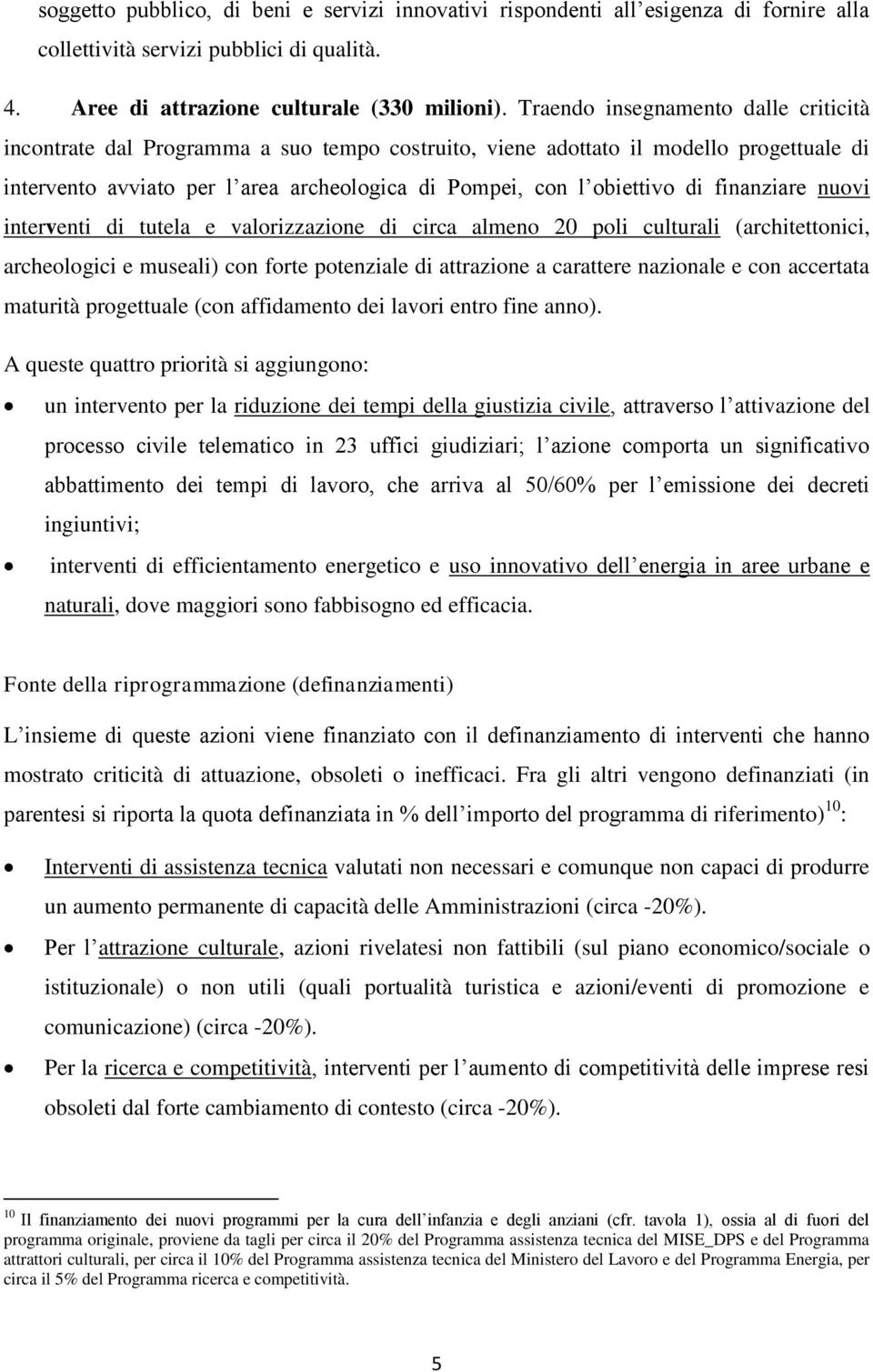 finanziare nuovi interventi di tutela e valorizzazione di circa almeno 20 poli culturali (architettonici, archeologici e museali) con forte potenziale di attrazione a carattere nazionale e con