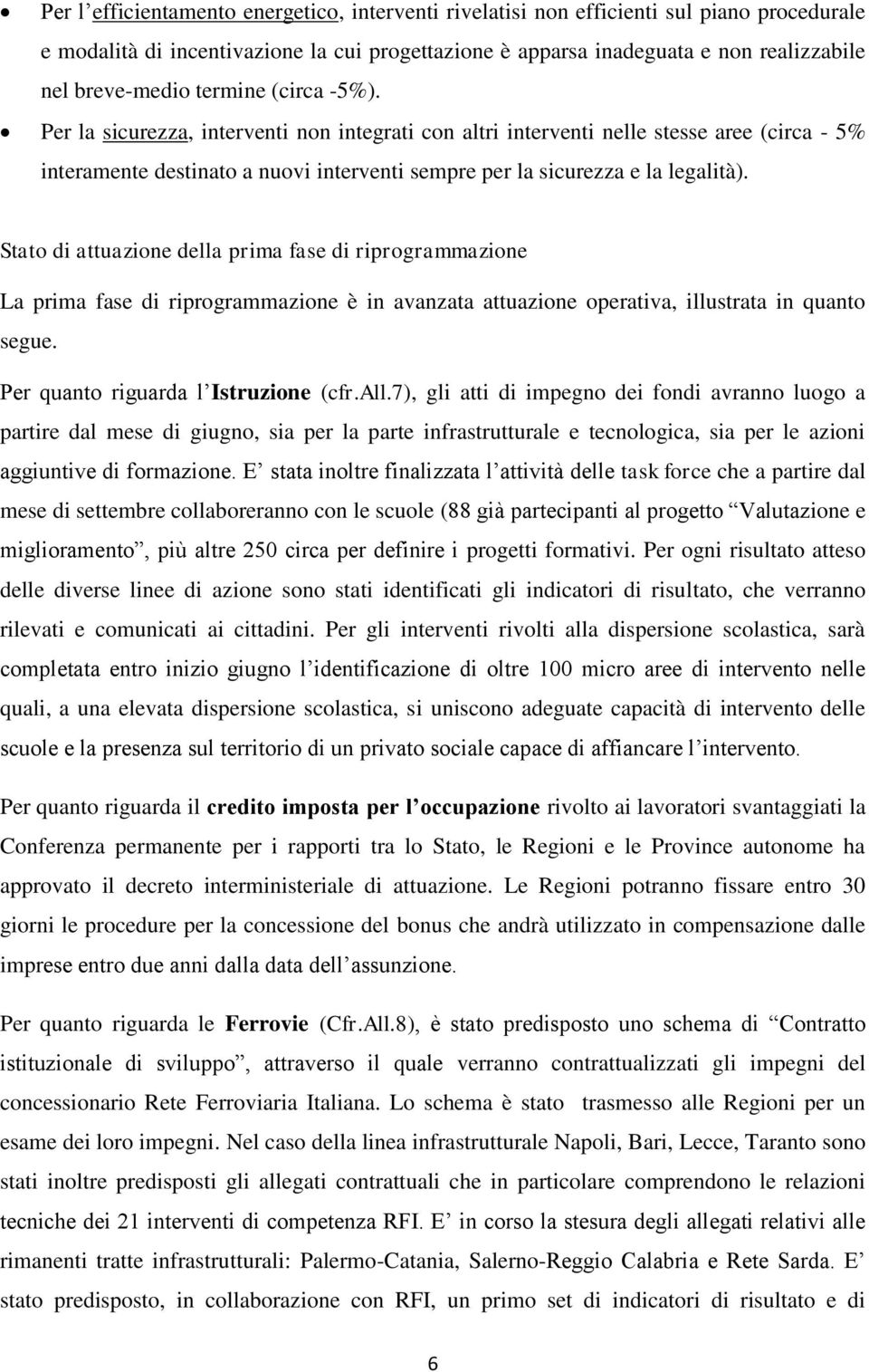 Stato di attuazione della prima fase di riprogrammazione La prima fase di riprogrammazione è in avanzata attuazione operativa, illustrata in quanto segue. Per quanto riguarda l Istruzione (cfr.all.