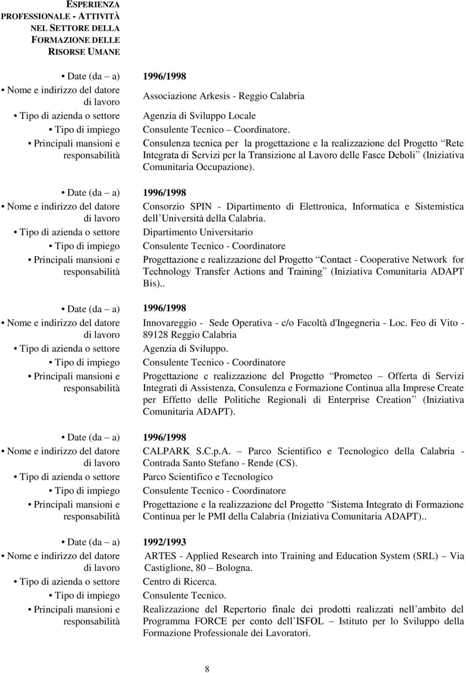 Date (da a) 1996/1998 Consorzio SPIN - Dipartimento di Elettronica, Informatica e Sistemistica dell Università della Calabria.