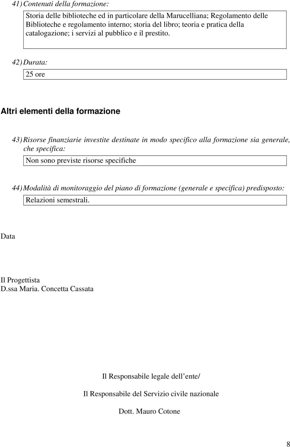 42) Durata: 25 ore Altri elementi della formazione 43) Risorse finanziarie investite destinate in modo specifico alla formazione sia generale, che specifica: Non sono