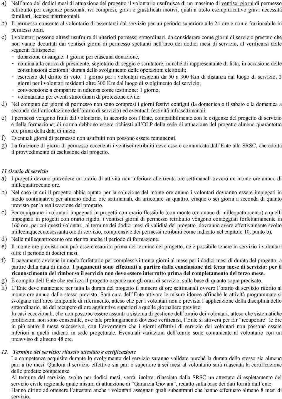 b) Il permesso consente al volontario di assentarsi dal servizio per un periodo superiore alle 24 ore e non è frazionabile in permessi orari.